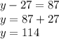 y - 27 = 87 \\ y = 87 + 27 \\ y = 114