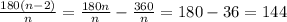 \frac{180(n-2)}{n} =\frac{180n}{n} -\frac{360}{n} =180-36=144