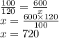 \frac{100}{120} = \frac{600}{x} \\ x = \frac{600 \times 120}{100} \\ x = 720