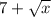 7+\sqrt{x}