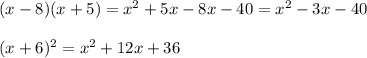 (x-8)(x+5) = x^2+5x-8x-40 = x^2-3x-40\\\\(x+6)^2 = x^2 +12x+36