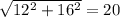 \sqrt{12^2+16^2} =20