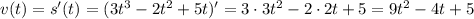 v(t)=s'(t) =(3t^3 - 2t^2 +5t)'=3\cdot3t^2-2\cdot2t+5=9t^2-4t+5