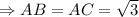 \Rightarrow AB = AC = \sqrt{3}