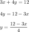 \displaystyle 3x+4y=12\\\\4y=12-3x\\\\y=\frac{12-3x}{4}