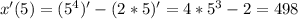 x'(5) = (5^{4})' - (2*5)' = 4 * 5^{3} - 2 = 498