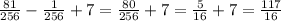 \frac{81}{256} - \frac{1}{256} + 7 = \frac{80}{256} + 7 = \frac{5}{16} + 7 = \frac{117}{16}