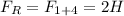 F_{R} =F_{1+4}=2H