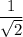 \dfrac{1}{\sqrt{2}}