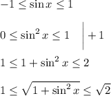 -1\leq \sin x\leq 1\\ \\ 0\leq \sin^2x\leq 1~~~\bigg|+1\\ \\ 1\leq 1+\sin^2x\leq 2\\ \\ 1\leq \sqrt{1+\sin^2x}\leq \sqrt{2}