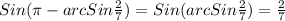 Sin(\pi -arcSin\frac{2}{7})=Sin(arcSin\frac{2}{7})=\frac{2}{7}