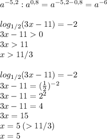 a^{-5,2}:a^{0,8}=a^{-5,2-0,8}=a^{-6}\\\\log_{1/2}(3x-11)=-2\\3x-110\\3x11\\x11/3\\\\log_{1/2}(3x-11)=-2\\3x-11=(\frac{1}{2})^{-2}\\3x-11=2^2\\3x-11=4\\3x=15\\x=5\; (11/3)\\x=5