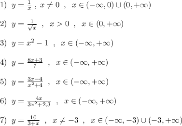 1)\; \; y=\frac{1}{x}\; ,\; x\ne 0\; \; ,\; \; x\in (-\infty ,0)\cup (0,+\infty )\\\\2)\; \; y=\frac{1}{\sqrt{x}}\; \; ,\; \; x0\; \; ,\; \; x\in (0,+\infty )\\\\3)\; \; y=x^2-1\; \; ,\; \; x\in (-\infty ,+\infty )\\\\4)\; \; y=\frac{8x+3}{7}\; \; ,\; \; x\in (-\infty ,+\infty )\\\\5)\; \; y=\frac{3x-4}{x^2+4}\; \; ,\; \; x\in (-\infty ,+\infty )\\\\6)\; \; y=\frac{4x}{3x^2+2,3}\; \; ,\; \; x\in (-\infty ,+\infty )\\\\7)\; \; y=\frac{10}{3+x}\; \; ,\; \; x\ne -3\; \; ,\; \; x\in (-\infty ,-3)\cup (-3,+\infty )