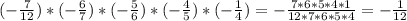 (-\frac{7}{12})* (-\frac{6}{7})*(-\frac{5}{6})*(-\frac{4}{5})*(-\frac{1}{4})=-\frac{7*6*5*4*1}{12*7*6*5*4}=-\frac{1}{12}