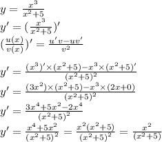 y = \frac{x^{3}}{x^{2} +5} \\ y' = (\frac{x^{3}}{x^{2} +5})' \\ (\frac{u(x)}{v(x)} )' = \frac{u'v - uv'} {v {}^{2} } \\ \\ y' = \frac{(x^{3})' \times (x^{2} +5) - x {}^{3} \times (x {}^{2} + 5)'}{(x^{2} +5) {}^{2} } \\y' = \frac{(3x^{2}) \times (x^{2} +5) - x {}^{3} \times (2x +0)}{ {(x {}^{2} + 5)}^{2} } \\ y' = \frac{3x^{4} + 5x^{2} - 2x {}^{4}}{ {(x {}^{2} + 5)}^{2}} \\ y' = \frac{x^{4} + 5x^{2}}{ {(x {}^{2} + 5)}^{2}} = \frac{x^{2}(x^{2} + 5)}{ {(x {}^{2} + 5)}^{2}} = \frac{x^{2}}{ {(x {}^{2} + 5)}}