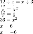 12 \div x = x \div 3 \\ \frac{12}{x} = \frac{1}{3} x \\ \frac{12}{x} = \frac{x}{3} \\ 36 = x {}^{2} \\ x = 6 \\x = - 6