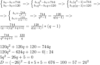 \left \{ {{b_4-b_1=744} \atop {b_3-b_2=120}} \right.=\left \{ {{b_1q^3-b_1=744} \atop {b_1q^2-b_1q=120}} \right.=\left \{ {{b_1(q^3-1)=744} \atop {b_1q(q-1)=120}} \right.=\\\\=\left \{ {{b_1=\frac{744}{q^3-1} } \atop {b_1=\frac{120}{q(q-1)} }} \right.=\frac{744}{q^3-1}=\frac{120}{q(q-1)}=\\\\\frac{744}{(q-1)(q^2+q+1)}=\frac{120}{q(q-1)}|*(q-1)\\\\\frac{744}{q^2+q+1}=\frac{120}{q}\\\\120q^2+120q+120=744q\\120q^2-624q+120=0|:24\\5q^2-26q+5=0\\D=(-26)^2-4*5*5=676-100=57=24^2