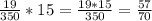 \frac{19}{350} *15=\frac{19*15}{350} =\frac{57}{70}