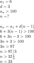 a_1=6\\d=3\\a_n100\\n=?\\\\a_n=a_1+d(n-1)\\6+3(n-1)100\\6+3n-3100\\3n+3100\\3n97\\n97/3\\n32\frac{1}{3}\\n=33