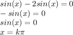 sin(x)-2sin(x)=0\\-sin(x)=0\\sin(x)=0\\x=k\pi