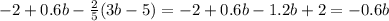 -2+0.6b-\frac{2}{5}(3b-5)=-2+0.6b-1.2b+2=-0.6b