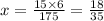 x = \frac{15 \times 6}{175} = \frac{18}{35}