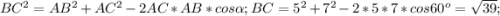 BC^{2} =AB^{2} +AC^{2} -2AC*AB*cos\alpha ;BC =5^{2} +7^{2} -2*5*7*cos60^{o} =\sqrt{39};