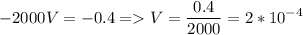 \displaystyle -2000V=-0.4 = V=\frac{0.4}{2000}=2*10^{-4}