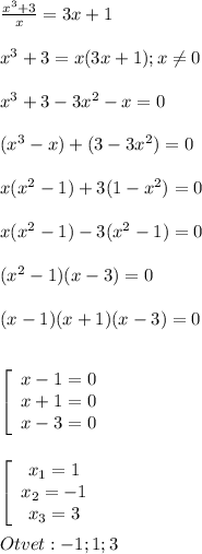 \frac{x^{3}+3 }{x}=3x+1\\\\x^{3}+3=x(3x+1);x\neq 0\\\\x^{3}+3-3x^{2}-x=0\\\\(x^{3}-x)+(3-3x^{2})=0\\\\x(x^{2}-1)+3(1-x^{2})=0\\\\x(x^{2}-1)-3(x^{2}-1)=0\\\\(x^{2}-1)(x-3)=0\\\\(x-1)(x+1)(x-3)=0\\\\\\\left[\begin{array}{ccc}x-1=0\\x+1=0\\x-3=0\end{array}\right\\\\\\\left[\begin{array}{ccc}x_{1}=1 \\x_{2}=-1 \\x_{3}=3 \end{array}\right\\\\Otvet:-1;1;3