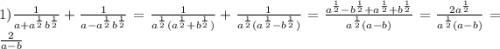 1)\frac{1}{a+a^{\frac{1}{2}}b^{\frac{1}{2}}}+\frac{1}{a-a^{\frac{1}{2}}b^{\frac{1}{2}}}=\frac{1}{a^{\frac{1}{2}}(a^{\frac{1}{2}}+b^{\frac{1}{2}})}+\frac{1}{a^{\frac{1}{2}}(a^{\frac{1}{2}}-b^{\frac{1}{2}})}=\frac{a^{\frac{1}{2}}-b^{\frac{1}{2}}+a^{\frac{1}{2}}+b^{\frac{1}{2}}}{a^{\frac{1}{2}}(a-b)}=\frac{2a^{\frac{1}{2}}}{a^{\frac{1}{2}}(a-b)}=\frac{2}{a-b}