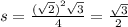 s = \frac{( { \sqrt{2})}^{2} \sqrt{3} }{4} = \frac{ \sqrt{3}}{2}