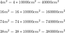 4m^2 = 4 * 10000 cm^2 = 40000 cm^2\\\\16m^2 = 16 * 10000 cm^2 = 160000 cm^2\\\\74m^2 = 74 * 10000 cm^2 = 740000 cm^2\\\\38m^2 = 38 * 10000 cm^2 = 380000 cm^2\\\\