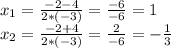 x_{1}=\frac{-2-4}{2*(-3)} =\frac{-6}{-6}=1\\x_{2}=\frac{-2+4}{2*(-3)} =\frac{2}{-6}=-\frac{1}{3}