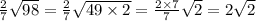 \frac{2}{7} \sqrt{98} = \frac{2}{7} \sqrt{49 \times 2} = \frac{2 \times 7}{7} \sqrt{2} = 2 \sqrt{2}