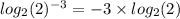 log_{2}(2)^{ - 3} = - 3 \times log_{2}(2)