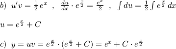 b)\; \; u'v=\frac{1}{2}\, e^{x}\; \; ,\; \; \frac{du}{dx}\cdot e^{\frac{x}{2}}=\frac{e^{x}}{2}\; \; ,\; \; \int du=\frac{1}{2}\int e^{\frac{x}{2}}\, dx\\\\u=e^{\frac{x}{2}}+C\\\\c)\; \; y=uv=e^{\frac{x}{2}}\cdot (e^{\frac{x}{2}}+C)=e^{x}+C\cdot e^{\frac{x}{2}}