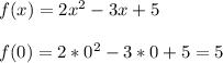 f(x)=2x^2-3x+5\\\\f(0)=2*0^2-3*0+5=5