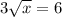 3 \sqrt{x} = 6