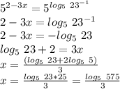 5^{2-3x}=5^{log_5\ 23^{-1}}\\2-3x=log_5\ 23^{-1}\\2-3x=-log_5\ 23\\log_5\ 23+2=3x\\x=\frac{(log_5\ 23+2log_5\ 5)}{3}\\x=\frac{log_5\ 23*25}{3}=\frac{log_5\ 575}{3}