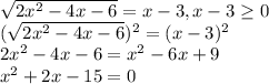 \sqrt{2x^{2} -4x-6} =x-3, x-3\geq 0\\(\sqrt{2x^{2} -4x-6} )^{2}=(x-3)^{2}\\2x^{2} -4x-6=x^{2} -6x+9\\x^{2} +2x-15=0