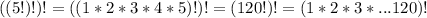 ((5!)!)!=((1*2*3*4*5)!)!=(120!)!=(1*2*3*...120)!