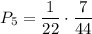 P_5=\dfrac{1}{22}\cdot\dfrac{7}{44}