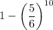 1 - \bigg(\dfrac{5}{6}\bigg)^{10}