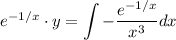 e^{-1/x}\cdot y=\displaystyle \int -\dfrac{e^{-1/x}}{x^3}dx