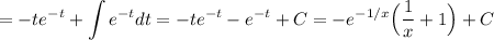 =\displaystyle -te^{-t}+\int e^{-t}dt=-te^{-t}-e^{-t}+C=-e^{-1/x}\Big(\dfrac{1}{x}+1\Big)+C