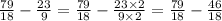 \frac{79}{18} - \frac{23}{9} = \frac{79}{18} - \frac{23 \times 2}{9 \times 2} = \frac{79}{18} - \frac{46}{18}