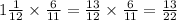 1 \frac{1}{12} \times \frac{6}{11} = \frac{13}{12} \times \frac{6}{11} = \frac{13}{22}