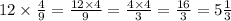 12 \times \frac{4}{9} = \frac{12 \times 4}{9} = \frac{4 \times 4}{3} = \frac{16}{3} = 5 \frac{1}{3}