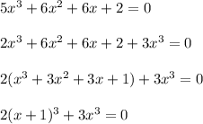 5x^3+6x^2+6x+2=0\\ \\ 2x^3+6x^2+6x+2+3x^3=0\\ \\ 2(x^3+3x^2+3x+1)+3x^3=0\\ \\ 2(x+1)^3+3x^3=0