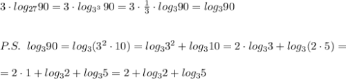 3\cdot log_{27}90=3\cdot log_{3^3}\, 90=3\cdot \frac{1}{3}\cdot log_390=log_390\\\\\\P.S.\; \; log_390=log_3(3^2\cdot 10)=log_33^2+log_310=2\cdot log_33+log_3(2\cdot 5)=\\\\=2\cdot 1+log_32+log_35=2+log_32+log_35